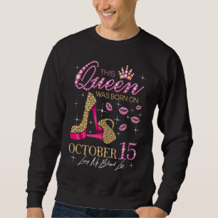 Diese Königin wurde am 15. Oktober geboren, mein g Sweatshirt