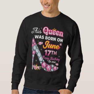 Diese Königin wurde am 17. Juni Geboren, 17. glück Sweatshirt