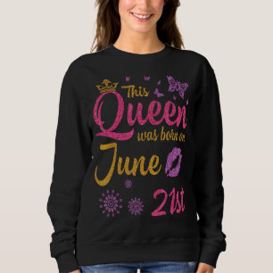 Diese Königin wurde am 21. Juni Geboren. Sweatshirt