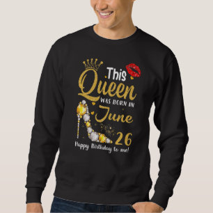 Diese Königin wurde am 26. Juni zum Geburtstag Geb Sweatshirt