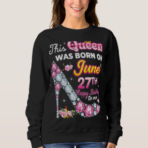 Diese Königin wurde am 27. Juni Geboren, 27. glück Sweatshirt
