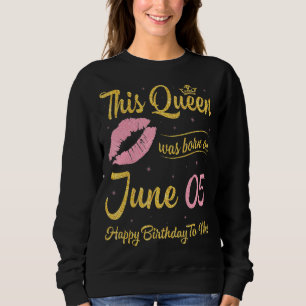 Diese Königin wurde am 5. Juni Geboren, glücklich  Sweatshirt