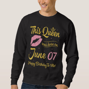 Diese Königin wurde am 7. Juni Geboren, glückliche Sweatshirt