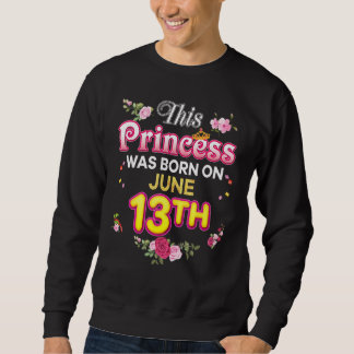 Diese Prinzessin wurde am 13. 13. Juni Geboren Sweatshirt