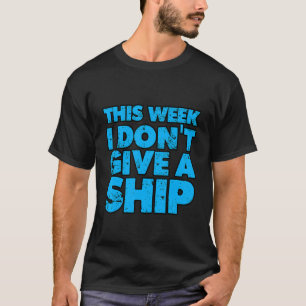 Diese Woche gebe ich kein Schiff T-Shirt