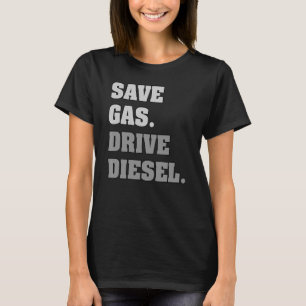 Dieselkraftstoff gerettet Gaslaufwerk T-Shirt