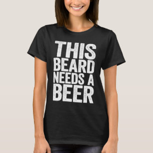 Dieser Bart braucht ein Bier zum Trinken T-Shirt