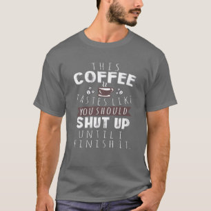 Dieser Kaffee schmeckt so, als hättest du aufhören T-Shirt