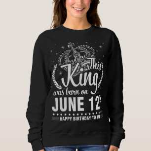 Dieser König wurde am 12. Juni Geboren. Sweatshirt