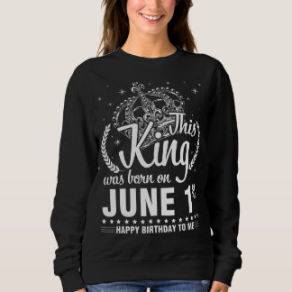 Dieser König wurde am 1. Juni zum Geburtstag Gebor Sweatshirt