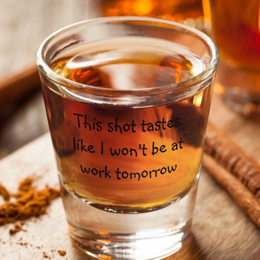 Dieser Schuss schmeckt so, als ob ich morgen nicht Schnapsglas