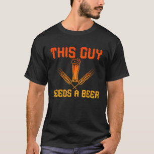 Dieser Typ benötigt ein Bier-Bier-Bier-Bier-Bier. T-Shirt
