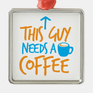 Dieser Typ benötigt einen KAFFEE! Ornament Aus Metall