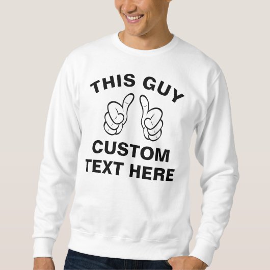 Dieser Typ fügt hier Ihren eigenen Text hinzu Sweatshirt (Vorderseite)