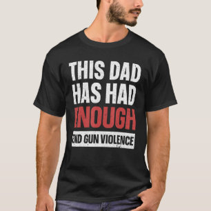 Dieser Vater hat genug Waffen-Gewalt gehabt T-Shirt