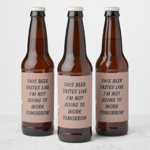 Dieses Bier schmeckt, als ob ich nicht zur Arbeit  Bierflaschenetikett