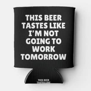 Dieses Bier schmeckt so, als würde ich nicht arbei Dosenkühler