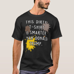 Dieses dreckige Hemd ist schlauer als Donald Trump T-Shirt
