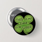 DIESES ist keine Zeit, NÜCHTERN zu sein! Button (Vorne & Hinten)