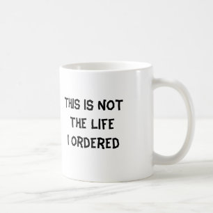 Dieses ist NICHT das Leben, das ich bestellte Kaffeetasse