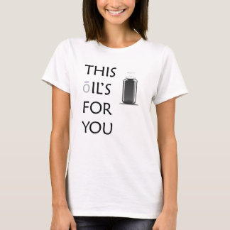 Dieses Öl für dich! T-Shirt