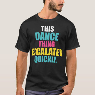 Dieses Tanzding eskalierte T-Shirt