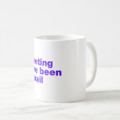 Dieses Treffen hätte eine E-Mail sein können Kaffeetasse (VorderseiteRechts)