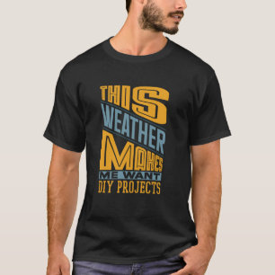 Dieses Wetter lässt mich Bastelprojekte machen, ma T-Shirt