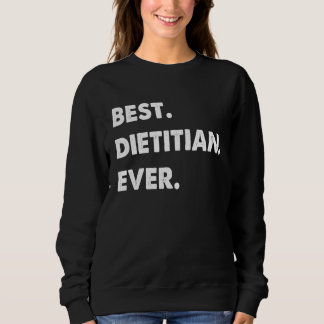 Dietitian Profession Best Dietitian Ever Sweatshirt