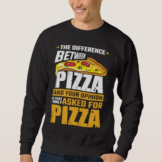 Difference Between Pizza And Your Opinion I Asked Sweatshirt (Vorderseite)