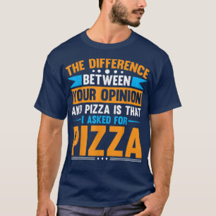 Differenz zwischen Ihrer Meinung und Pizza  T-Shirt
