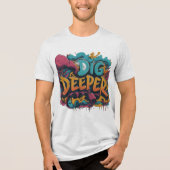 Dig Deeper Graphic T - Shirt (Vorderseite)