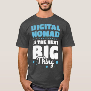 DIGITALER NOMADE IST DAS NÄCHSTE GROSSE DING T-Shirt
