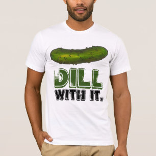 Dill (Deal with it Green Pickle Pickles Dilles T-S T-Shirt