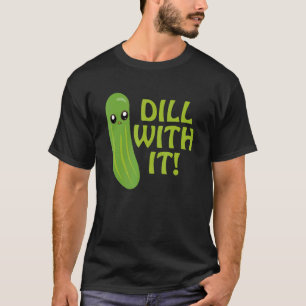 Dill with it Dill Pickle Feinschmecker Cucumber Fa T-Shirt