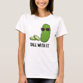 Dill with it Funny Dill Pickle Puff T-Shirt (Vorderseite)
