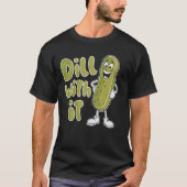 Dill with it Funny Pickle T-Shirt (Vorderseite)