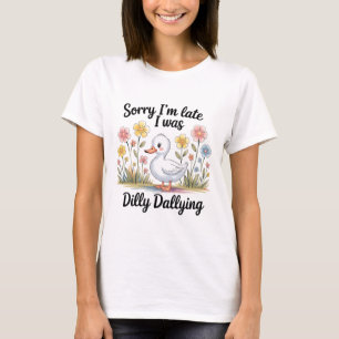 Dilly Dallying Goose Shirt Funny Late T-Shirt
