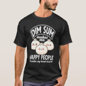 Dim Sum Chinese Food Dumplings Dim Sum macht mich  T-Shirt (Vorderseite)