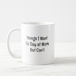 Dinge, die ich bei der Arbeit sagen will, aber nic Kaffeetasse