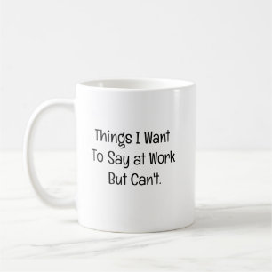 Dinge, die ich bei der Arbeit sagen will, aber nic Kaffeetasse