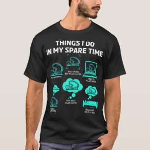 Dinge, die ich in meinem Spare Time Roller Unterse T-Shirt