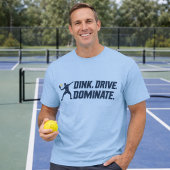Dink Drive Dominate - Graphic Pickleball Statement T-Shirt