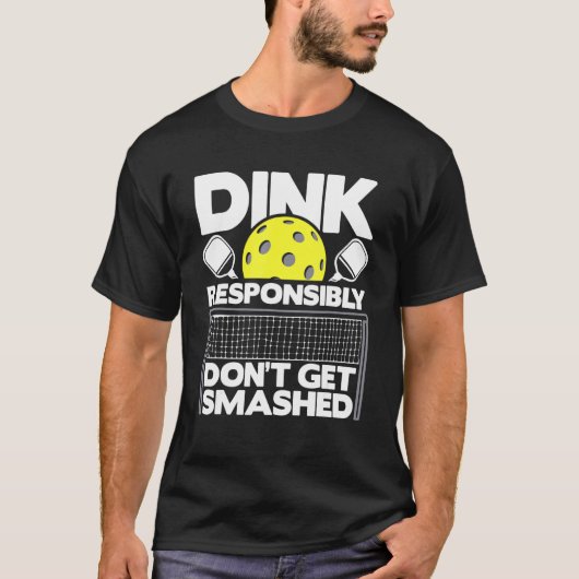 Dink Responsibly Don't Get Smashed Pickleball Pad T-Shirt (Vorderseite)