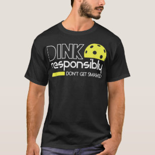 Dink Responsibly Funny Pickleball T T-Shirt