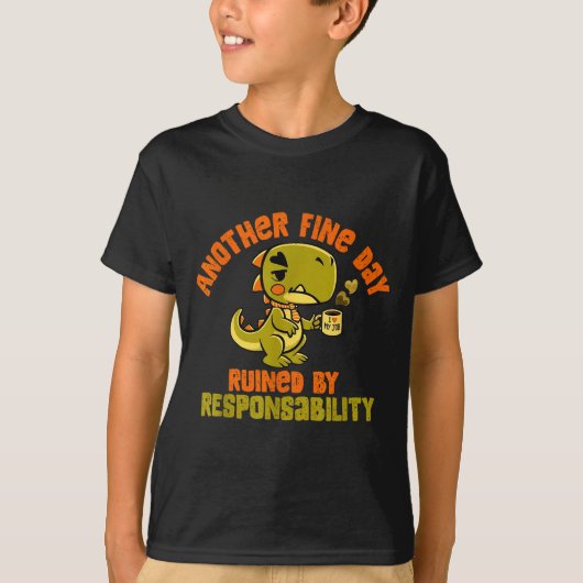 Dinosaur Another Fine Day Ruined By Resnsibility T-Shirt (Vorderseite)