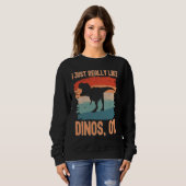 Dinosaur  I just Really Like Dinos Ok Sweatshirt (Vorne ganz)