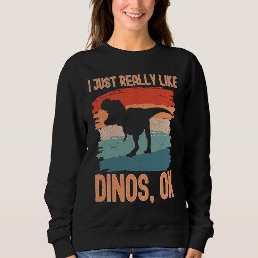 Dinosaur  I just Really Like Dinos Ok Sweatshirt (Vorderseite)