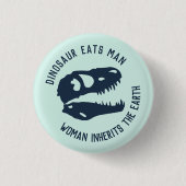 "Dinosaurier isst Mann, Frau erbt die Erde " Button (Vorderseite)