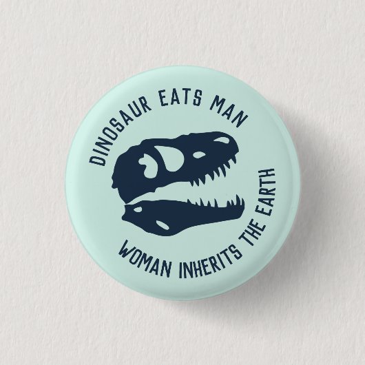 "Dinosaurier isst Mann, Frau erbt die Erde " Button (Vorderseite)
